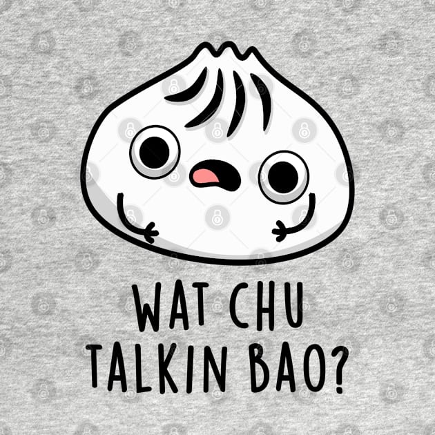 What Chu Talkin Bao Cute Dimsum Pun by punnybone